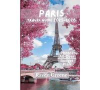 PARIS Travel Guide 2025-2026: Hidden Gems, Local Secrets, Top Attractions, Hidden Streets, Insider Travel Tips, Landmarks, Local Experiences, Current Affairs & More