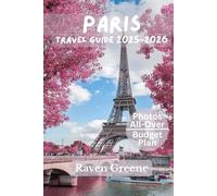 PARIS Travel Guide 2025-2026: Hidden Gems, Local Secrets, Top Attractions, Hidden Streets, Insider Travel Tips, Landmarks, Local Experiences, Current Affairs & More