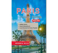 Paris Travel Guide 2025-2026: Hidden Gems, Smart Itineraries & Local Secrets for Every Traveler (Travel with Ease)