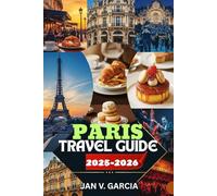 PARIS TRAVEL GUIDE 2025-2026: Maximize Joy and Minimize Hassle on Your European Escape
