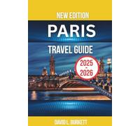Paris Travel Guide 2025-2026: The Complete Guide to Exploring the City’s Timeless Charm, Hidden Corners, and Fresh Discoveries