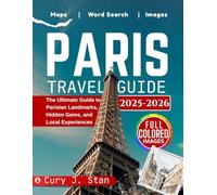 PARIS TRAVEL GUIDE 2025- 2026: The Ultimate Guide to Parisian Landmarks, Hidden Gems, and Local Experiences
