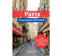 PARIS TRAVEL GUIDE 2025-2026: “Top Paris Attractions & Unique Itineraries, Travel Tips, Budget Planning, Romantic Spots, Cultural Experiences and Local Secrets for First-Time & Repeat Visitors”