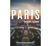 PARIS TRAVEL GUIDE 2025-2026: What to See, Eat, and Do in the City of Light