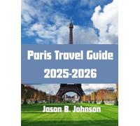 Paris Travel Guide 2025-2026: Your Complete Companion to Unforgettable Experiences, Local Secrets, and Smart Travel Tips in the City of Light