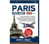 Paris Travel Guide 2025: 50 Top Attractions, from Historic Monuments to Vibrant Streets, Stunning Parks, Neighbourhood and World-Class Museums Plus Planning Strategies