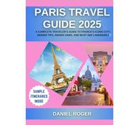 Paris Travel Guide 2025: A Complete Traveler’s Guide to France’s Iconic City: Insider Tips, Hidden Gems, and Must-See Landmarks (Wanderlust Chronicles Travel Guide Series)