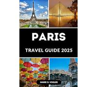 PARIS TRAVEL GUIDE 2025: Experience the Magic of Paris: The Ultimate Traveler’s Guide to the City of Light