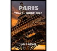 PARIS TRAVEL GUIDE 2025: Must see attractions and essential travel tips
