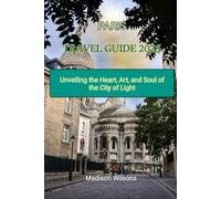PARIS TRAVEL GUIDE 2025: Unveiling the Heart, Art, and Soul of the City of Light (Hidden Horizons: A Journey Through the World’s Secret Destinations)