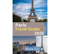 Paris Travel Guide 2025: Updated and Essential Travel Companion to the Heart and Soul of Paris