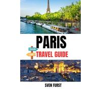 PARIS TRAVEL GUIDE 2025: Your Essential City of Lights Companion - Top Attractions, Hidden Gems, Budget Tips & Local Experiences