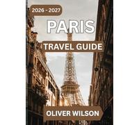 Paris Travel Guide 2026 - 2027: A Smart 7-Day Itinerary with Hidden Gems, Local Food Spots, Budget Tips & Must-See Attractions for First-Time Visitors