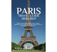 Paris Travel Guide 2026-2027: Explore Iconic Sights, Hidden Gems, Culinary Experiences, Day Trips, and Seasonal Itineraries for an Unforgettable Paris Adventure.