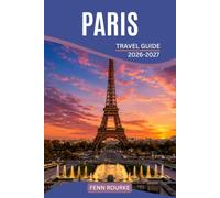 PARIS TRAVEL GUIDE 2026-2027: Practical Itineraries, Café Culture, Art Galleries, Seine River Walks, and Insider Tips for Navigating the French Capital