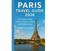 PARIS TRAVEL GUIDE 2026: A Complete Guide to Art, Cuisine, Culture, and Hidden Gems