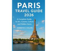 PARIS TRAVEL GUIDE 2026: A Complete Guide to Art, Cuisine, Culture, and Hidden Gems