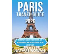 PARIS TRAVEL GUIDE 2026: A Complete Guide to Food, Fashion, Art, Neighborhoods, and Secret Corners of the City of Light