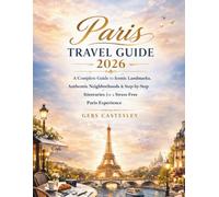 Paris Travel Guide 2026: A Complete Guide to Iconic Landmarks, Authentic Neighborhoods & Step-by-Step Itineraries for a Stress-Free Paris Experience