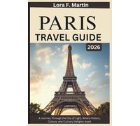 PARIS TRAVEL GUIDE 2026: A Journey Through the City of Light, Where History, Culture, and Culinary Delights Await