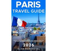 Paris Travel Guide 2026: A Practical Guide to Paris with Local Tips, Costs, Transport, Neighborhoods, Hotels, Food, and Stress-Free Itineraries for First-Time and Returning Travelers