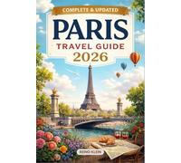 PARIS TRAVEL GUIDE 2026: Art, Cafés, Neighborhoods & Timeless Streets. A Smarter Paris Travel Guide for 2026