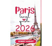 PARIS TRAVEL GUIDE 2026: "City of Love: Discover France’s Romantic Heart"