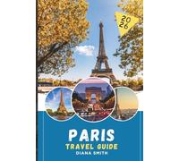 PARIS TRAVEL GUIDE 2026: Discover Hidden Gems, Historic Landmarks, Travel Tips, and Unforgettable Vacation Experiences