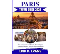 PARIS TRAVEL GUIDE 2026: Discover Iconic Landmarks, Secret Spots, Culinary Delights, and Local Secrets in the Heart of France
