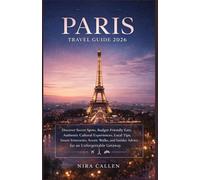 PARIS TRAVEL GUIDE 2026: Discover Secret Spots, Budget-Friendly Eats, Authentic Cultural Experiences, Local Tips, Smart Itineraries, Scenic Walks, and Insider Advice for an Unforgettable Getaway
