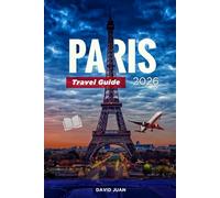 PARIS TRAVEL GUIDE 2026: Everything You Need to Know to Plan, Explore, and Experience Paris Like Never Before