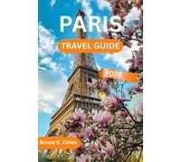 PARIS TRAVEL GUIDE 2026: Explore Iconic Landmarks, Charming Cafés, Hidden Neighborhoods, and Insider Tips for an Unforgettable Trip