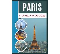 PARIS Travel Guide 2026: Explore Iconic Landmarks, Shopping Streets, and Local Experiences from the Eiffel Tower to Parisian Boutiques