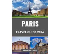 PARIS TRAVEL GUIDE 2026: Explore the Heart of France with Confidence: Top Things to Do, Best Places to Eat, Stay & Explore in Paris
