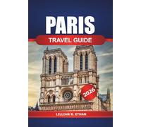 Paris Travel Guide 2026: Exploring Top Attractions, Hidden Gems, Culture, Things to do and Essential Tips in France’s Capital