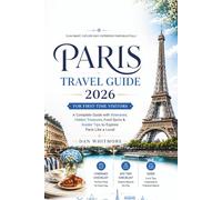 PARIS TRAVEL GUIDE 2026 FOR FIRST-TIME VISITORS: A Complete Guide with Itineraries, Maps, Hidden Treasures, Food Spots & Insider Tips to Explore Paris Like a Local