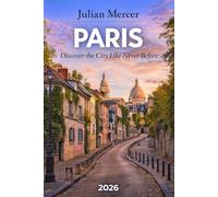Paris Travel Guide 2026: Hidden Gems, Local Secrets, Budget-Smart Tips, and 3-7 Day Itineraries for First-Time Visitors