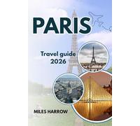 PARIS Travel Guide 2026: Spend Less & Travel like a Local: Detailed Itineraries, Food Tips, Day Trips, Hidden Neighborhoods, and Insider Secrets for First Time Visitors