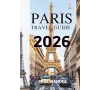 PARIS TRAVEL GUIDE 2026: The City of Light: Where Dreams Come Alive