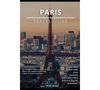 PARIS TRAVEL GUIDE 2026: The Complete Guide to Where to Stay, What to Do, Hidden Gems, Food, Culture & Perfect Itineraries