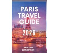 PARIS TRAVEL GUIDE 2O26: "Romance, Art, and the Timeless Spirit of the City of Light"