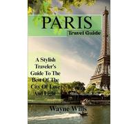 Paris Travel Guide: A Stylish Traveler's Guide to the Best of the City of Love and Light