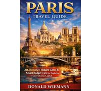 Paris Travel Guide: Art, Romance, Hidden Gems & Smart Budget Tips for Exploring France’s Iconic Capital