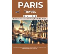 Paris Travel Guide : The Ultimate Travel Guide to Exploring Paris the City of Lights: Discover Iconic Landmarks, Hidden Gems, and Capture Your Adventure with a Personal Traveler's Diary & Daily Log