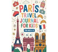 Paris Travel Journal for Kids: 100 Prompts and Daily Adventures for Ages 6-12
