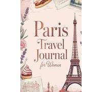 Paris Travel Journal for Women: Daily Planner & Memory Keeper for Your French Adventure | Guided Prompts for Cafés, Arrondissements, Shopping, Landmarks & Souvenirs | 120 Pages