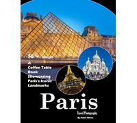 Paris Travel Photography: A visual journey through stunning architecture, romance, and the heart of France (Travel Coffee Table Books)