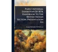 Paris Universal Exhibition Of 1878. Handbook To The British Indian Section. Presentation Ed