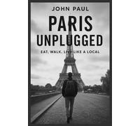 Paris Unplugged: Eat, Walk, Live Like a Local