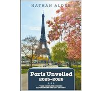 Paris Unveiled 2025-2026: Your complete guide to experiencing the city of light